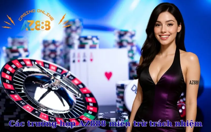 Các trường hợp AZ888 miễn trừ trách nhiệm