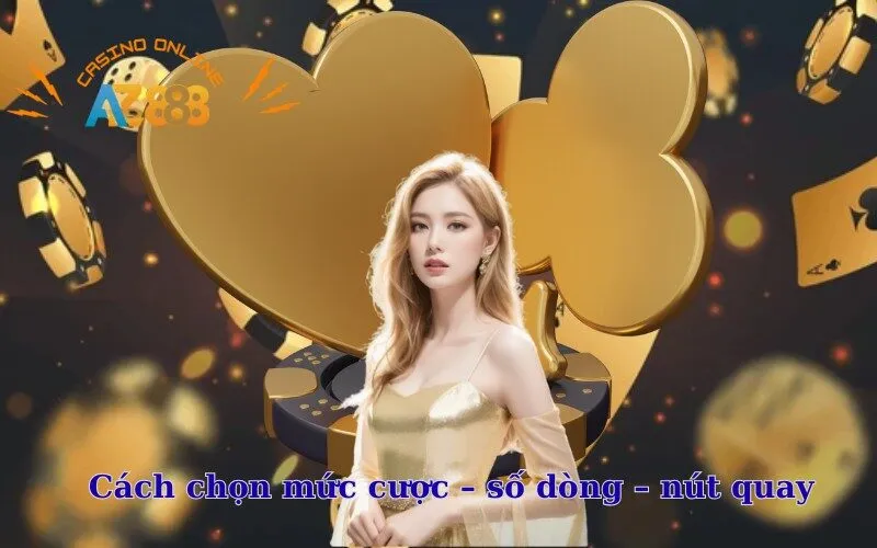 Cách chọn mức cược – số dòng – nút quay